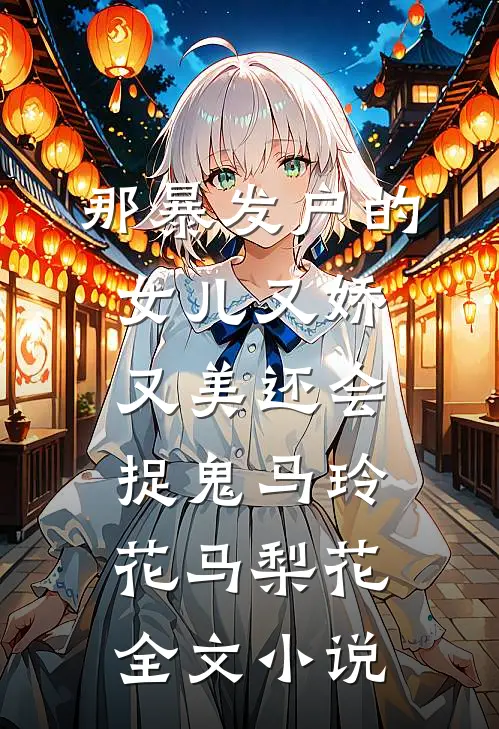 那暴发户的女儿又娇又美还会捉鬼马玲花马梨花全文小说