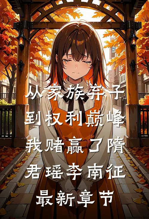 从家族弃子到权利巅峰，我赌赢了隋君瑶李南征最新章节