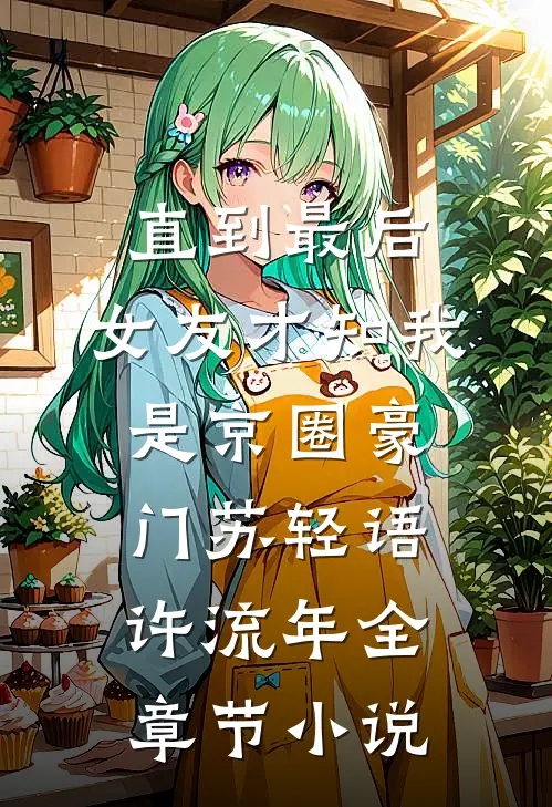 直到最后，女友才知我是京圈豪门苏轻语许流年全章节小说