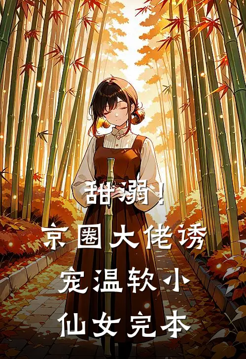 甜溺！京圈大佬诱宠温软小仙女完本