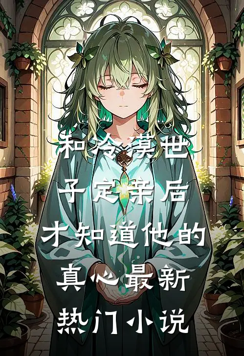 和冷漠世子定亲后，才知道他的真心最新热门小说