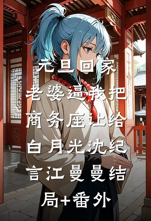 元旦回家，老婆逼我把商务座让给白月光沈纪言江曼曼结局+番外