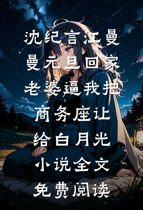 沈纪言江曼曼元旦回家，老婆逼我把商务座让给白月光小说全文免费阅读