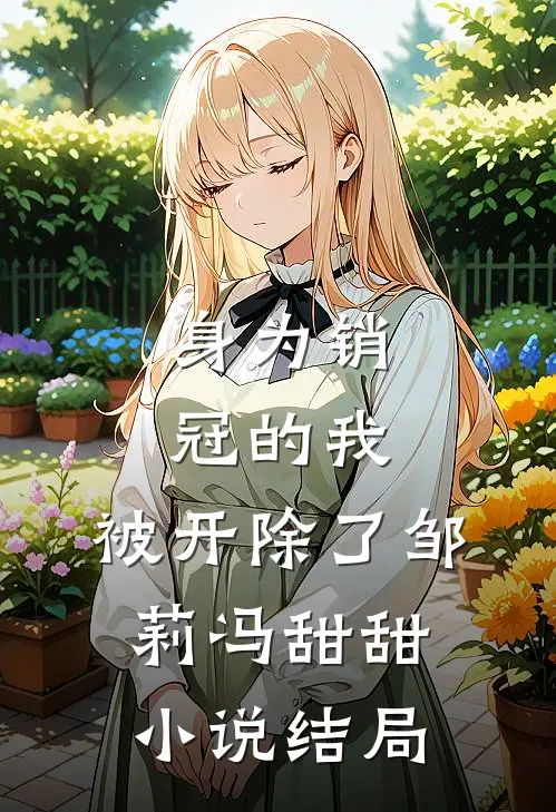 身为销冠的我，被开除了邹莉冯甜甜小说结局