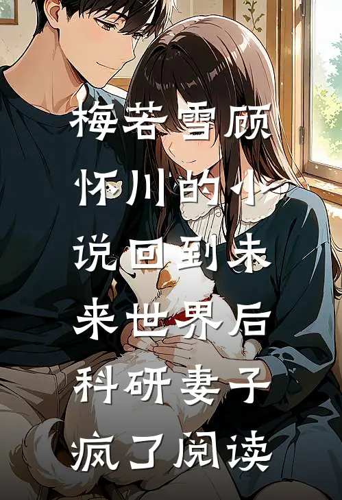 梅若雪顾怀川的小说回到未来世界后，科研妻子疯了阅读