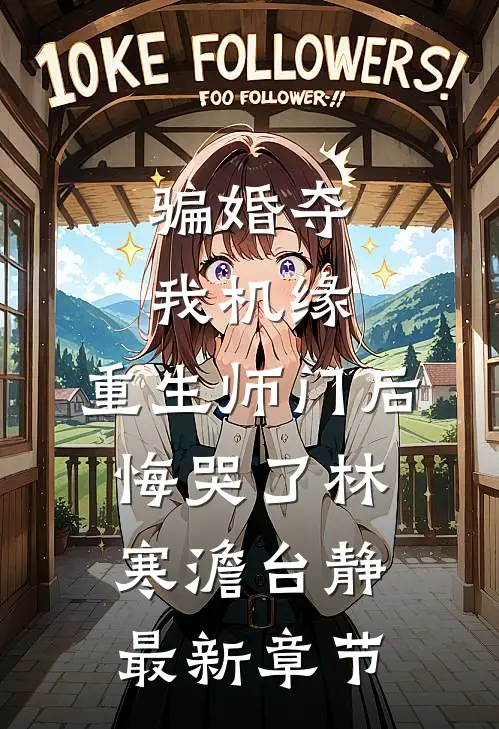 骗婚夺我机缘，重生师门后悔哭了林寒澹台静最新章节