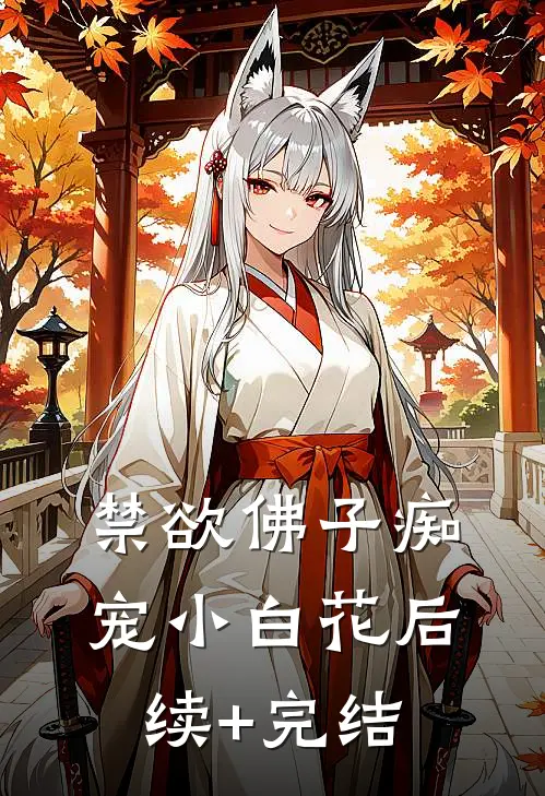 禁欲佛子痴宠小白花后续+完结