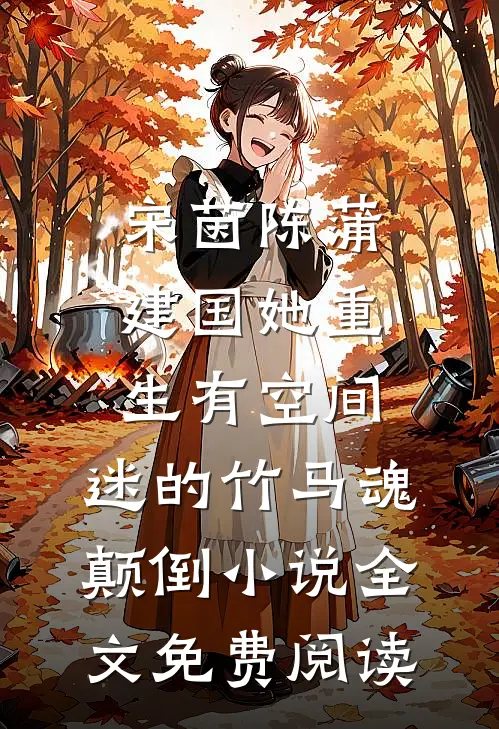 宋茵陈蒲建国她重生有空间，迷的竹马魂颠倒小说全文免费阅读