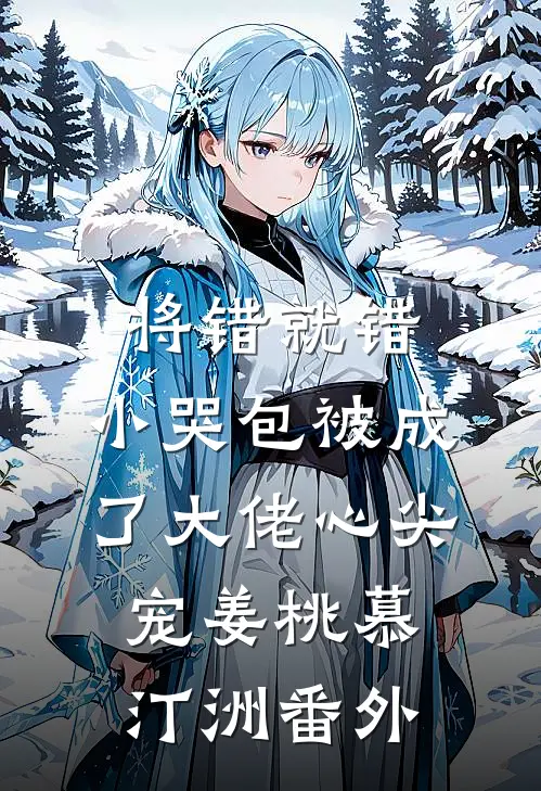 将错就错：小哭包被成了大佬心尖宠姜桃慕汀洲番外