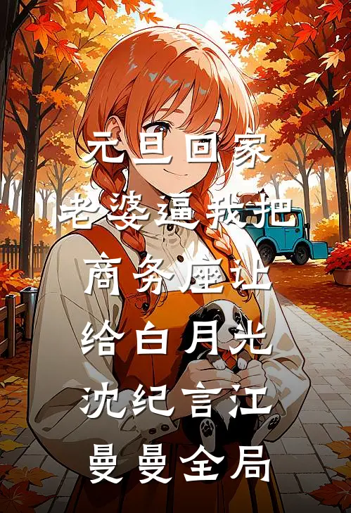 元旦回家，老婆逼我把商务座让给白月光沈纪言江曼曼全局