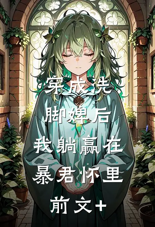 穿成洗脚婢后，我躺赢在暴君怀里前文+