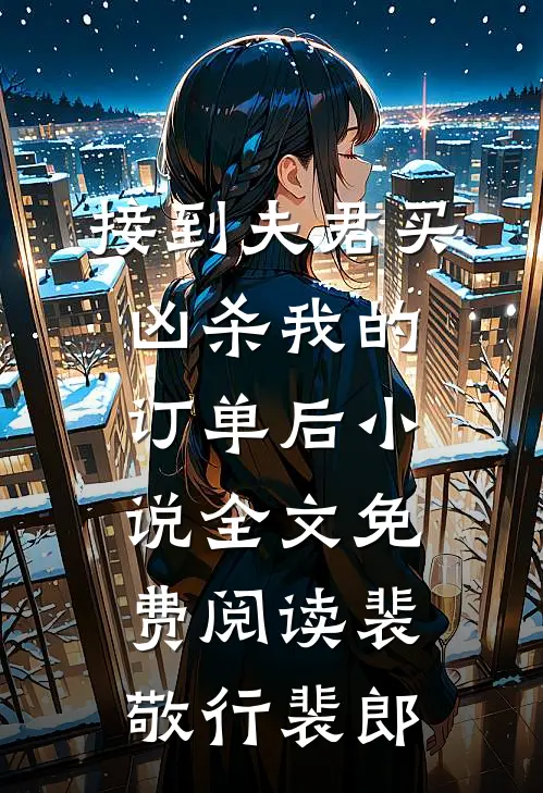 接到夫君买凶杀我的订单后小说全文免费阅读裴敬行裴郎