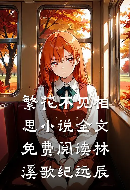 繁花不见相思小说全文免费阅读林溪歌纪远辰