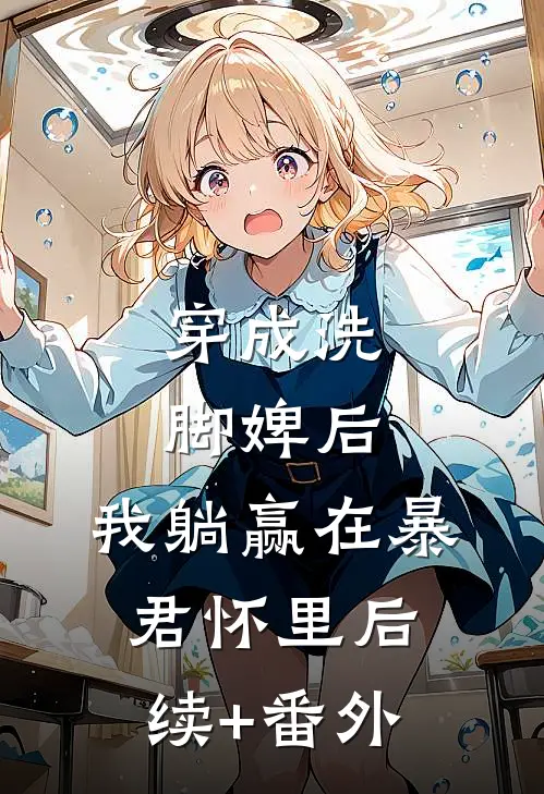 穿成洗脚婢后，我躺赢在暴君怀里后续+番外