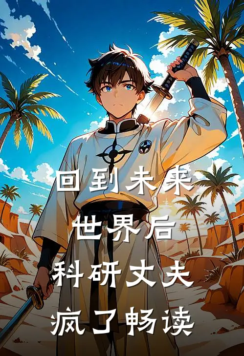 回到未来世界后，科研丈夫疯了畅读