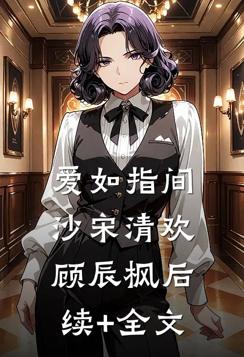 爱如指间沙宋清欢顾辰枫后续+全文