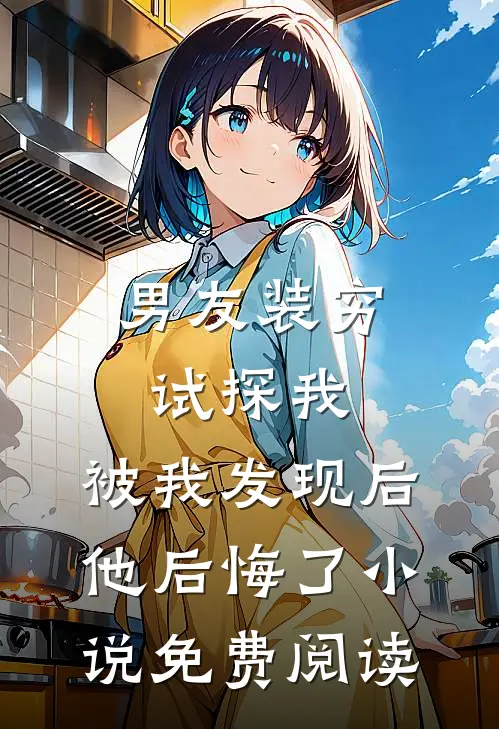 男友装穷试探我，被我发现后他后悔了小说免费阅读