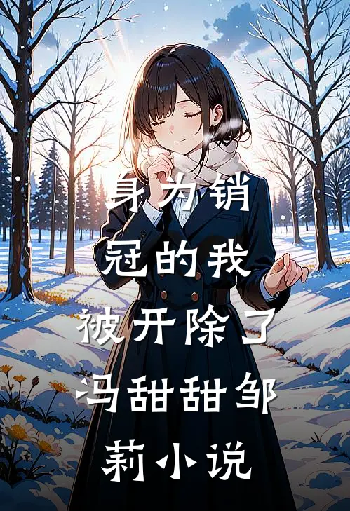 身为销冠的我，被开除了冯甜甜邹莉小说