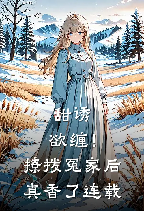 甜诱，欲缠！撩拨冤家后真香了连载