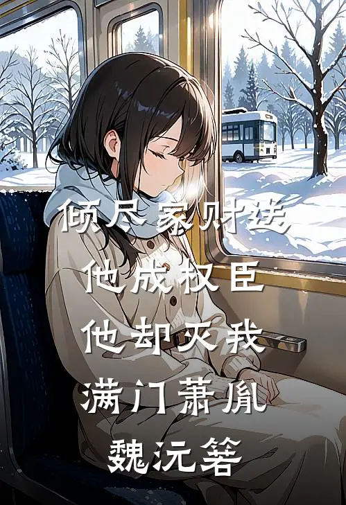 倾尽家财送他成权臣，他却灭我满门萧胤魏沅箬