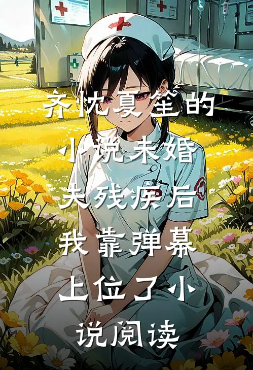 齐忱夏笙的小说未婚夫残疾后，我靠弹幕上位了小说阅读