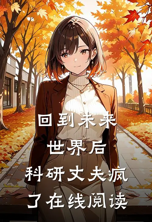 回到未来世界后，科研丈夫疯了在线阅读
