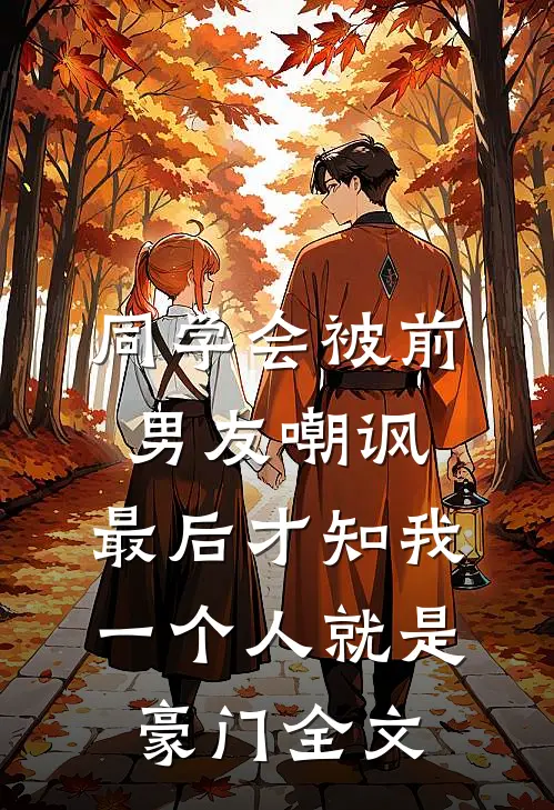 同学会被前男友嘲讽，最后才知我一个人就是豪门全文