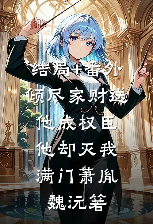 结局+番外倾尽家财送他成权臣，他却灭我满门萧胤魏沅箬