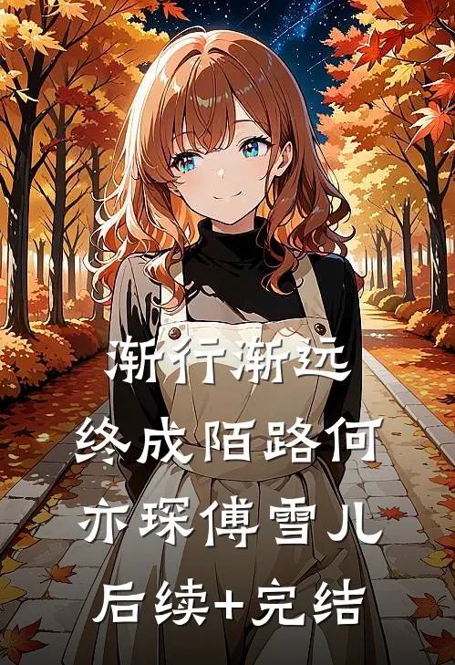 渐行渐远，终成陌路何亦琛傅雪儿后续+完结