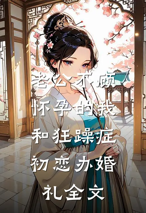 老公不顾怀孕的我，和狂躁症初恋办婚礼全文