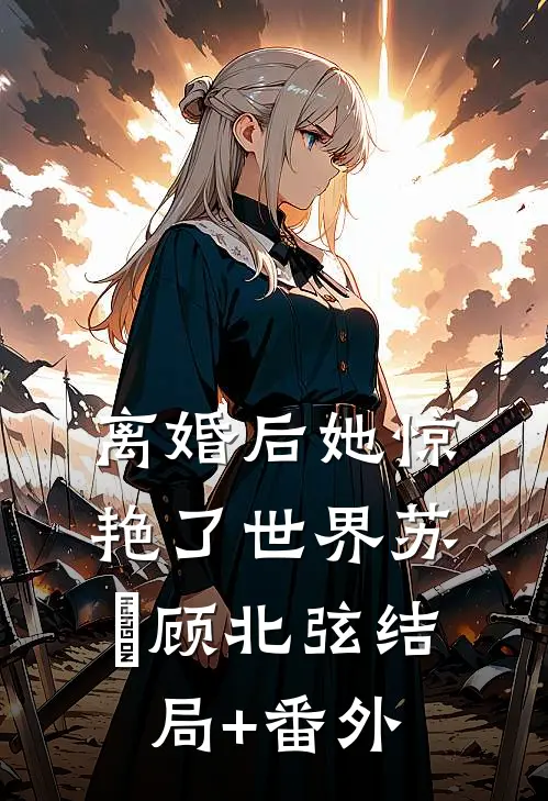离婚后她惊艳了世界苏婳顾北弦结局+番外