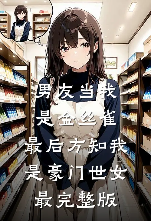 男友当我是金丝雀，最后方知我是豪门世女最完整版
