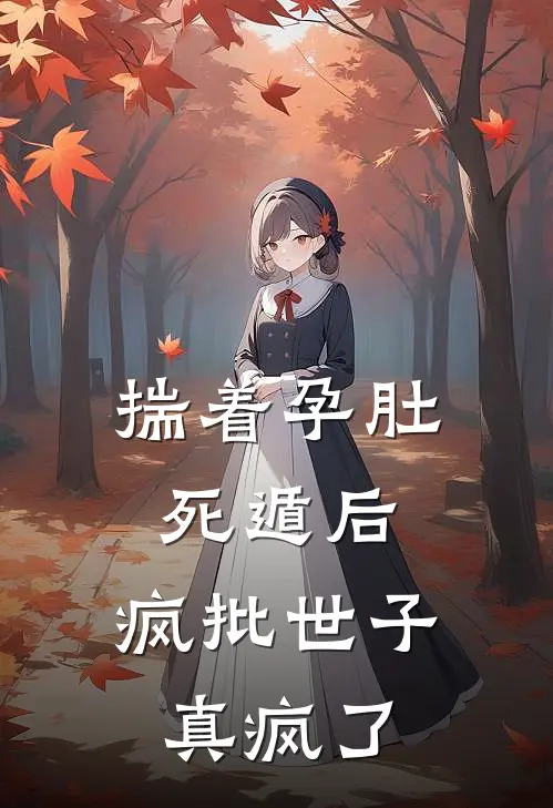 揣着孕肚死遁后，疯批世子真疯了