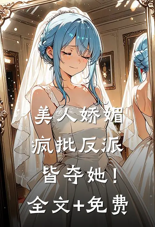 美人娇媚，疯批反派皆夺她！全文+免费