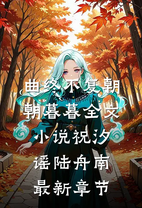曲终不复朝朝暮暮全文小说祝汐谣陆舟南最新章节
