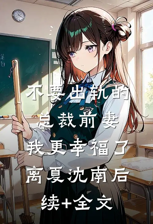 不要出轨的总裁前妻，我更幸福了离夏沈南后续+全文