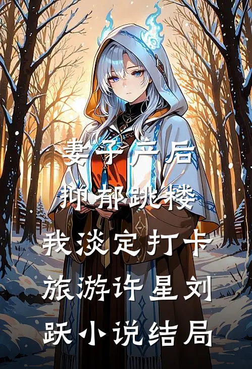 妻子产后抑郁跳楼，我淡定打卡旅游许星刘跃小说结局