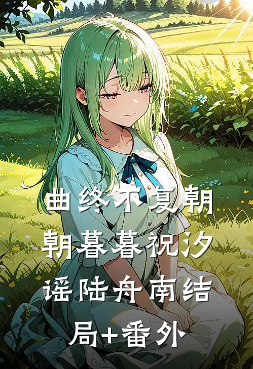 曲终不复朝朝暮暮祝汐谣陆舟南结局+番外