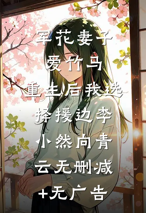 军花妻子爱竹马，重生后我选择援边李小然向青云无删减+无广告