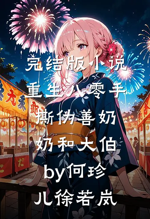 完结版小说重生八零手撕伪善奶奶和大伯by何珍儿徐若岚