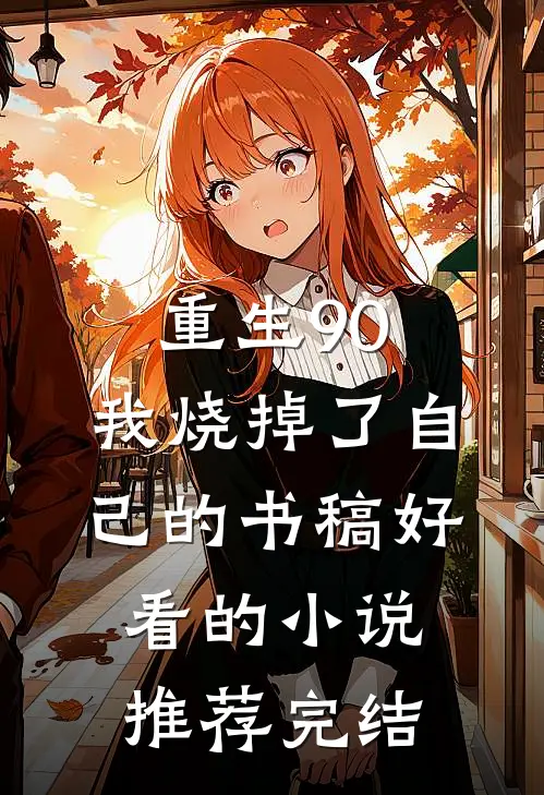 重生90：我烧掉了自己的书稿好看的小说推荐完结