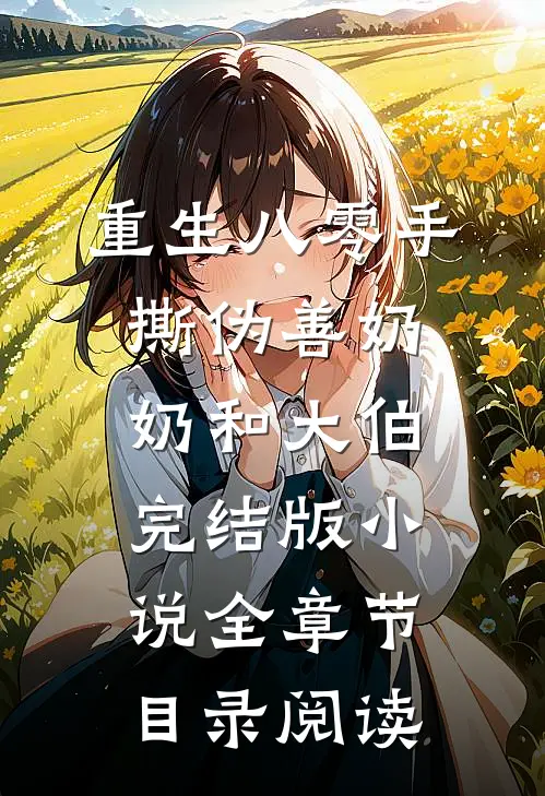 重生八零手撕伪善奶奶和大伯完结版小说全章节目录阅读