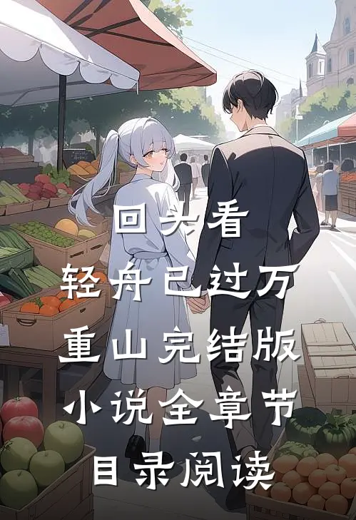 回头看，轻舟已过万重山完结版小说全章节目录阅读