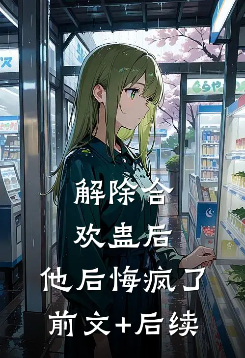 解除合欢蛊后，他后悔疯了前文+后续