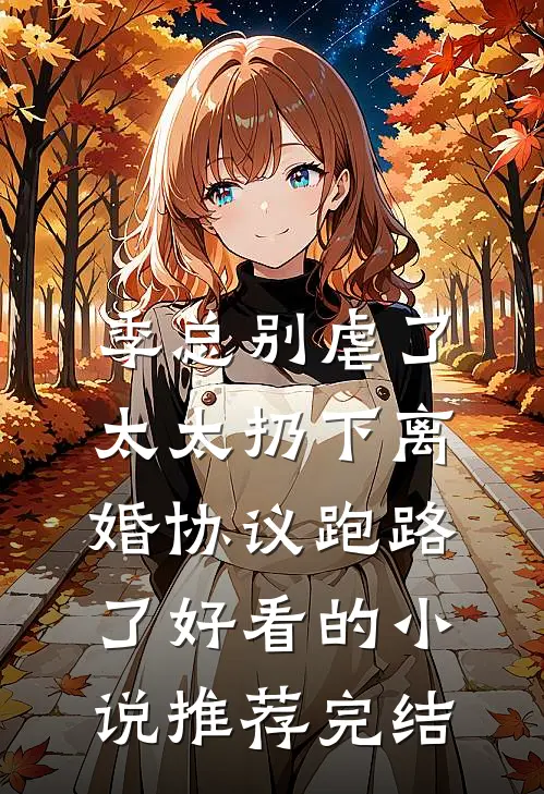 季总别虐了，太太扔下离婚协议跑路了好看的小说推荐完结