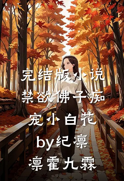 完结版小说禁欲佛子痴宠小白花by纪凛凛霍九霖