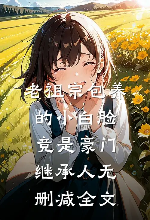 老祖宗包养的小白脸竟是豪门继承人无删减全文
