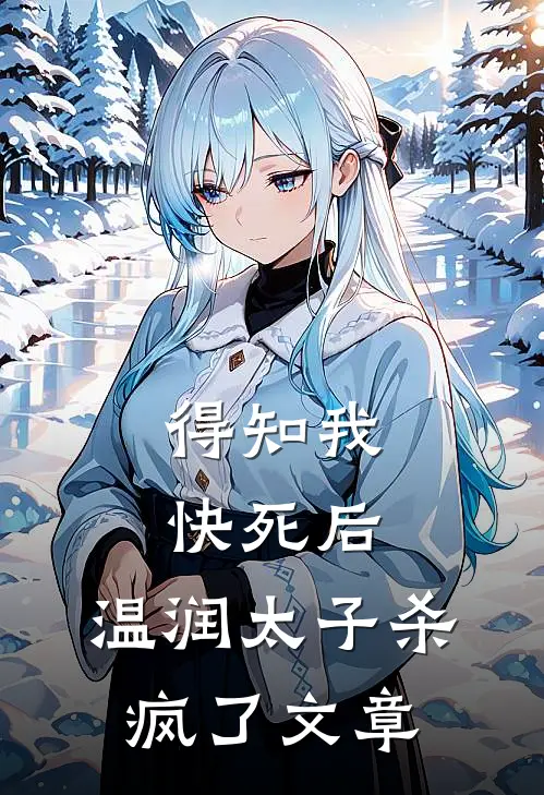 得知我快死后，温润太子杀疯了文章