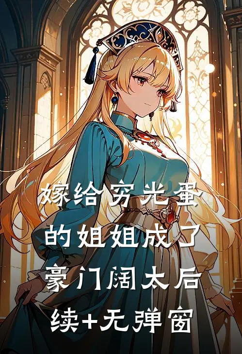 嫁给穷光蛋的姐姐成了豪门阔太后续+无弹窗
