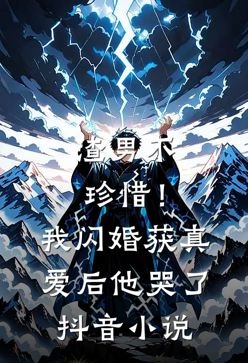 渣男不珍惜！我闪婚获真爱后他哭了抖音小说